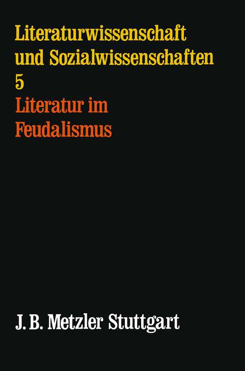 Book cover of Literatur im Feudalismus: Literaturwissenschaft und Sozialwissenschaft, Band 5 (1. Aufl. 1975)