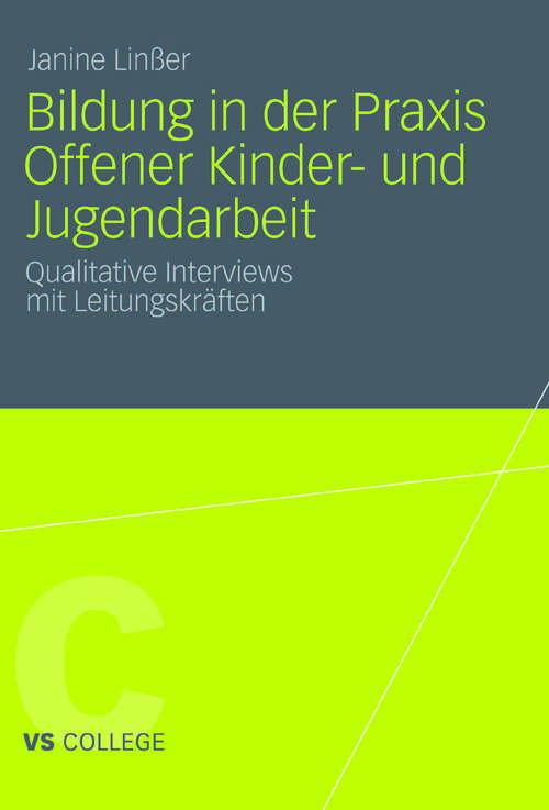 Book cover of Bildung in der Praxis Offener Kinder- und Jugendarbeit: Qualitative Interviews mit Leitungskräften (2011) (VS College)