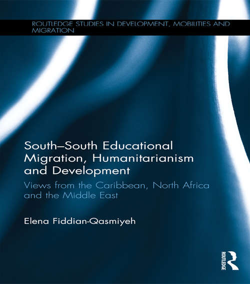Book cover of South-South Educational Migration, Humanitarianism and Development: Views from the Caribbean, North Africa and the Middle East (Routledge Studies in Development, Mobilities and Migration)