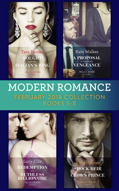 Book cover of Modern Romance Collection: Bought With The Italian's Ring (wedlocked!, Book 91) / A Proposal To Secure His Vengeance / Redemption Of A Ruthless Billionaire / Shock Heir For The Crown Prince (claimed By A King, Book 1) (ePub edition) (Mills And Boon E-book Collections #91)