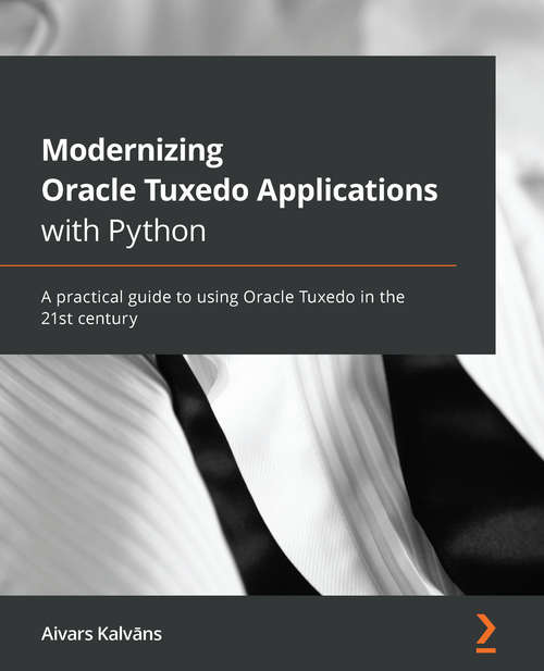 Book cover of Modernizing Oracle Tuxedo Applications With Python: A Practical Guide To Using Oracle Tuxedo In The 21st Century