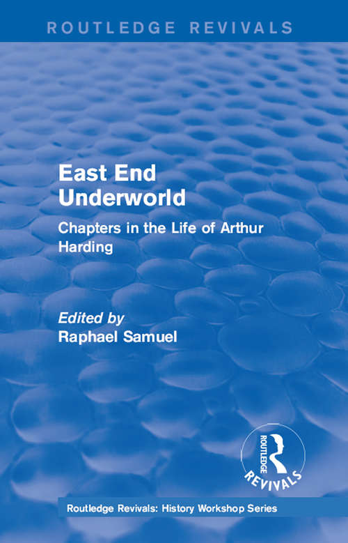 Book cover of East End Underworld: Chapters in the Life of Arthur Harding (Routledge Revivals: History Workshop Series)