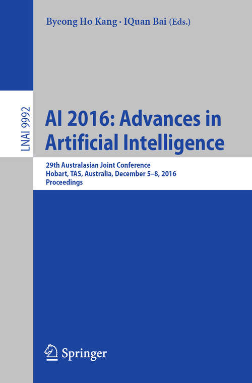 Book cover of AI 2016: 29th Australasian Joint Conference, Hobart, TAS, Australia, December 5-8, 2016, Proceedings (1st ed. 2016) (Lecture Notes in Computer Science #9992)