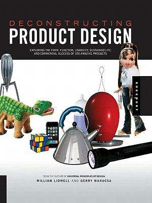 Book cover of Deconstructing Product Design: Exploring the Form, Function, Usability, Sustainability, and Commercial Success of 100 Amazing Products (PDF)
