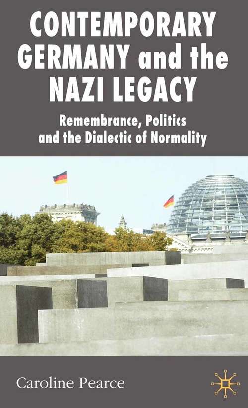 Book cover of Contemporary Germany and the Nazi Legacy: Remembrance, Politics and the Dialectic of Normality (2008) (New Perspectives in German Political Studies)