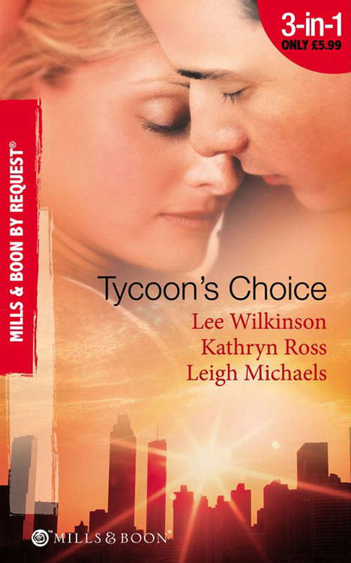 Book cover of Tycoon's Choice: Kept by the Tycoon / Taken by the Tycoon / The Tycoon's Proposal (ePub First edition) (Mills And Boon By Request Ser.)