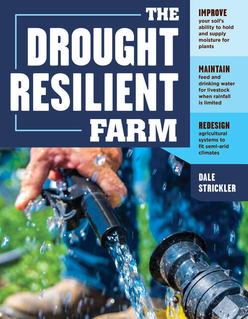 Book cover of The Drought-Resilient Farm: Improve Your Soil's Ability to Hold and Supply Moisture for Plants; Maintain Feed and Drinking Water for Livestock when Rainfall Is Limited; Redesign Agricultural Systems to Fit Semi-arid Climates