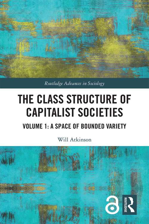 Book cover of The Class Structure of Capitalist Societies: Volume 1: A Space of Bounded Variety (Routledge Advances in Sociology)