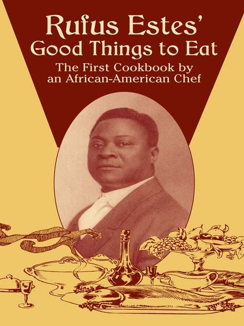 Book cover of Rufus Estes' Good Things to Eat: The First Cookbook by an African-American Chef