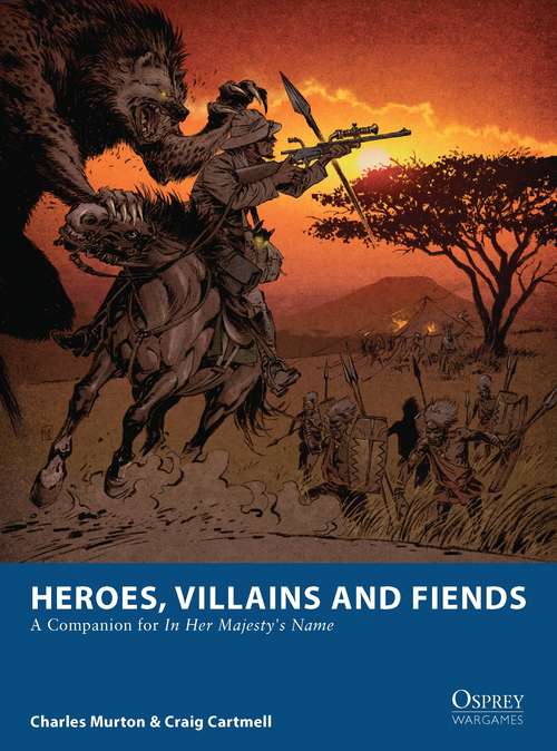 Book cover of Heroes, Villains and Fiends: A Companion for In Her Majesty’s Name (Osprey Wargames)