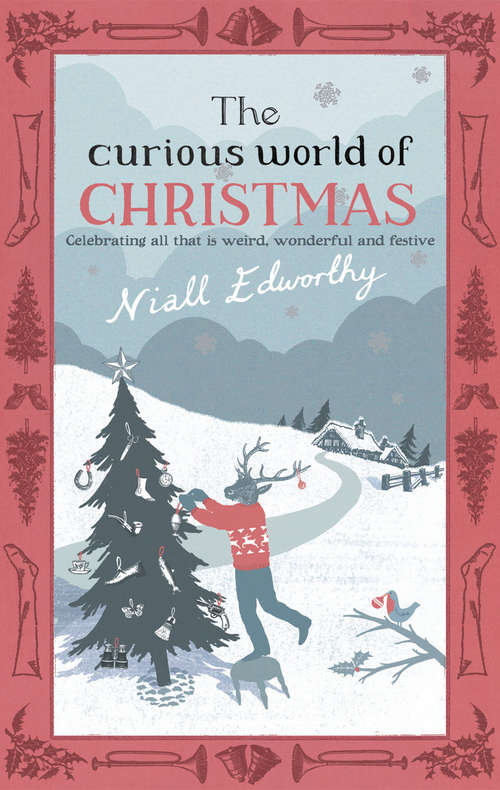 Book cover of The Curious World Of Christmas: Celebrating All That Is Weird, Wonderful, And Festive
