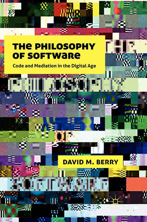 Book cover of The Philosophy of Software: Code and Mediation in the Digital Age (2011)