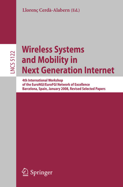 Book cover of Wireless Systems and Mobility in Next Generation Internet: 4th International Workshop of the EuroNGI/EuroFGI Network of Excellence Barcelona, Spain, January 16-18, 2008. Revised Selected Papers (2008) (Lecture Notes in Computer Science #5122)