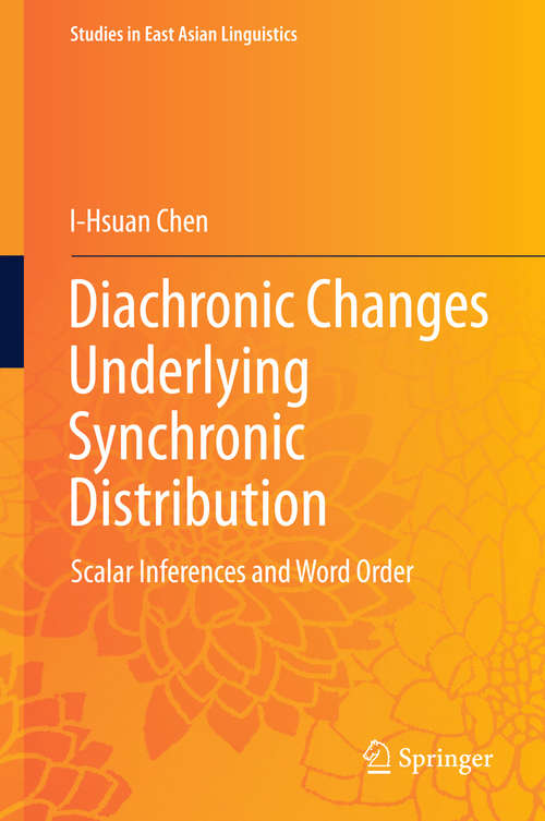 Book cover of Diachronic Changes Underlying Synchronic Distribution: Scalar Inferences and Word Order (Studies in East Asian Linguistics)
