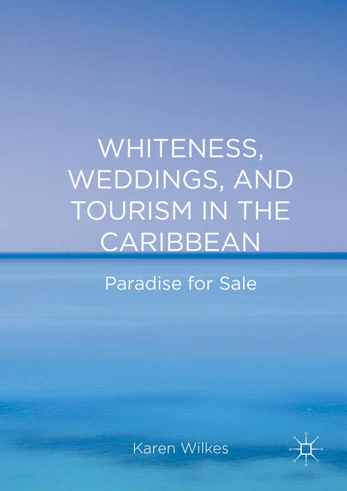 Book cover of Whiteness, Weddings, and Tourism in the Caribbean: Paradise for Sale (1st ed. 2016)
