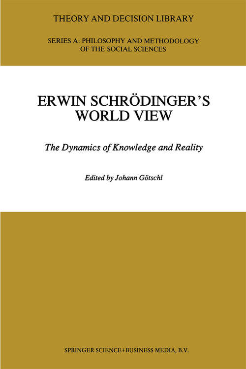 Book cover of Erwin Schrödinger’s World View: The Dynamics of Knowledge and Reality (1992) (Theory and Decision Library A: #16)