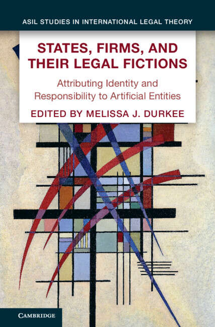Book cover of States, Firms, and Their Legal Fictions: Attributing Identity and Responsibility to Artificial Entities (ASIL Studies in International Legal Theory)