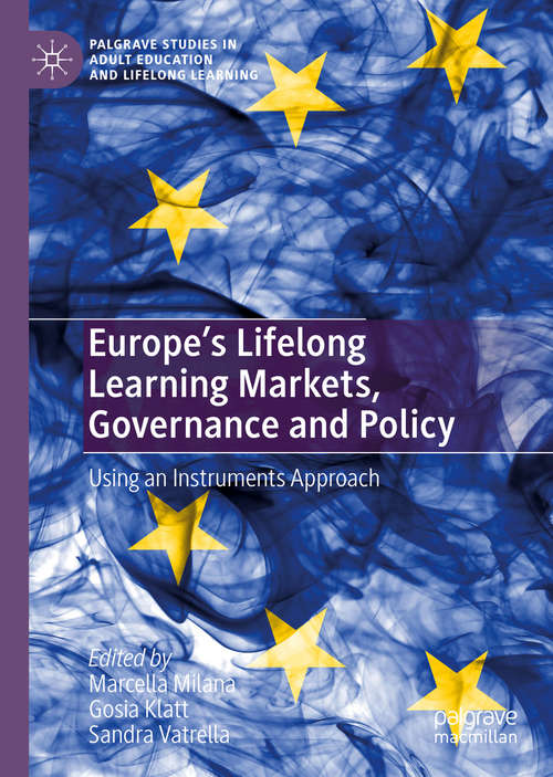 Book cover of Europe's Lifelong Learning Markets, Governance and Policy: Using an Instruments Approach (1st ed. 2020) (Palgrave Studies in Adult Education and Lifelong Learning)