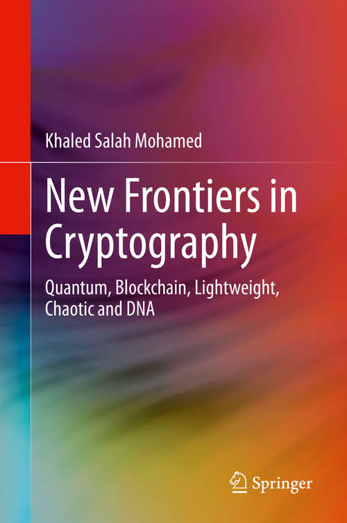 Book cover of New Frontiers in Cryptography: Quantum, Blockchain, Lightweight, Chaotic and DNA (1st ed. 2020)