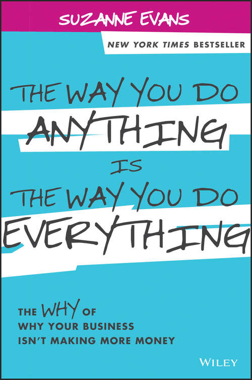 Book cover of The Way You Do Anything is the Way You Do Everything: The Why of Why Your Business Isn't Making More Money
