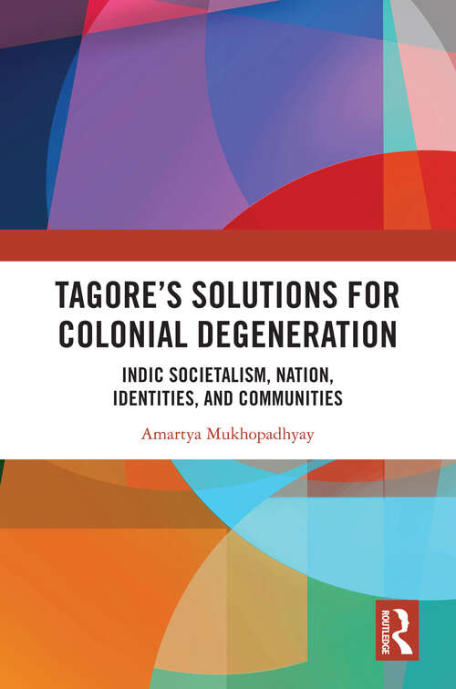 Book cover of Tagore’s Solutions for Colonial Degeneration: Indic Societalism, Nation, Identities, and Communities