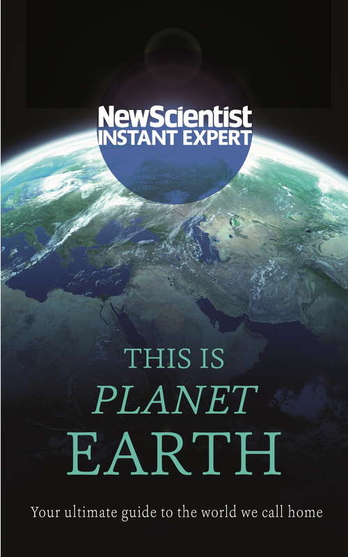 Book cover of This is Planet Earth: Your ultimate guide to the world we call home (New Scientist Instant Expert)