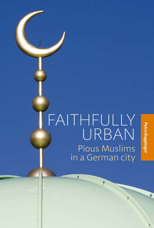 Book cover of Faithfully Urban: Pious Muslims in a German City