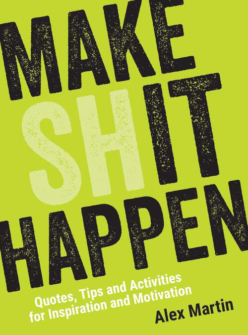 Book cover of Make (Sh)it Happen: Quotes, Tips and Activities for Inspiration and Motivation
