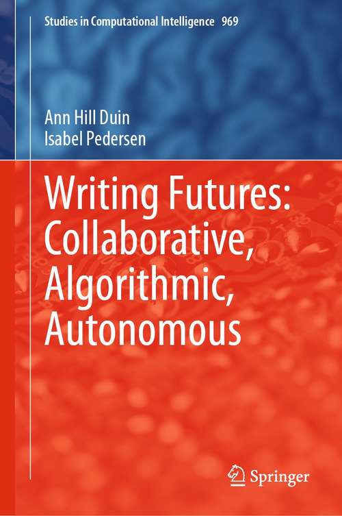 Book cover of Writing Futures: Collaborative, Algorithmic, Autonomous (1st ed. 2021) (Studies in Computational Intelligence #969)