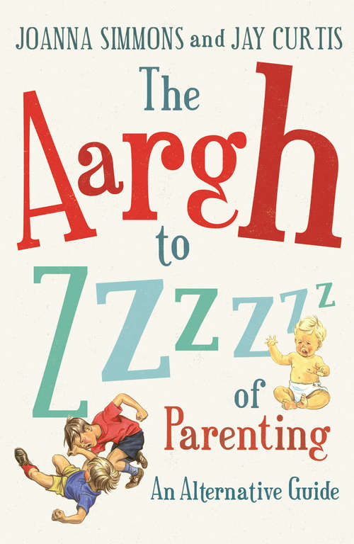 Book cover of The Aargh to Zzzz of Parenting: An Alternative Guide