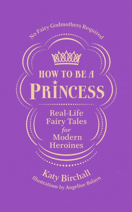 Book cover of How to be a Princess: Real-Life Fairy Tales for Modern Heroines – No Fairy Godmothers Required