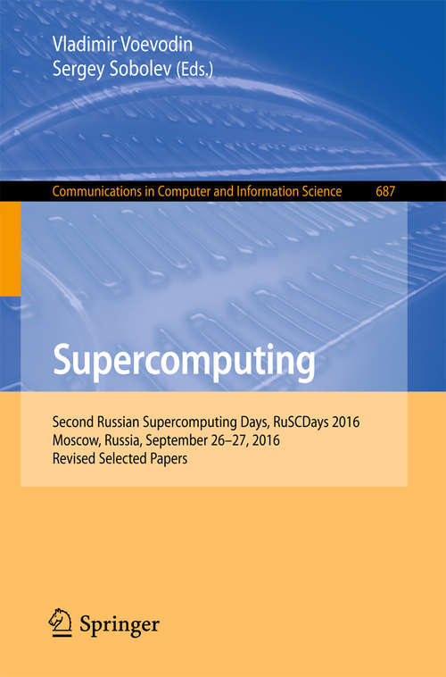 Book cover of Supercomputing: Second Russian Supercomputing Days, RuSCDays 2016, Moscow, Russia, September 26–27, 2016, Revised Selected Papers (1st ed. 2016) (Communications in Computer and Information Science #687)