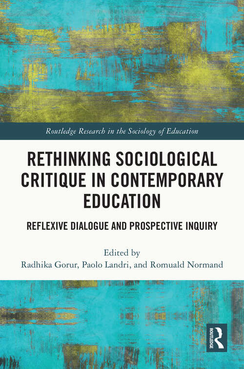 Book cover of Rethinking Sociological Critique in Contemporary Education: Reflexive Dialogue and Prospective Inquiry (Routledge Research in the Sociology of Education)