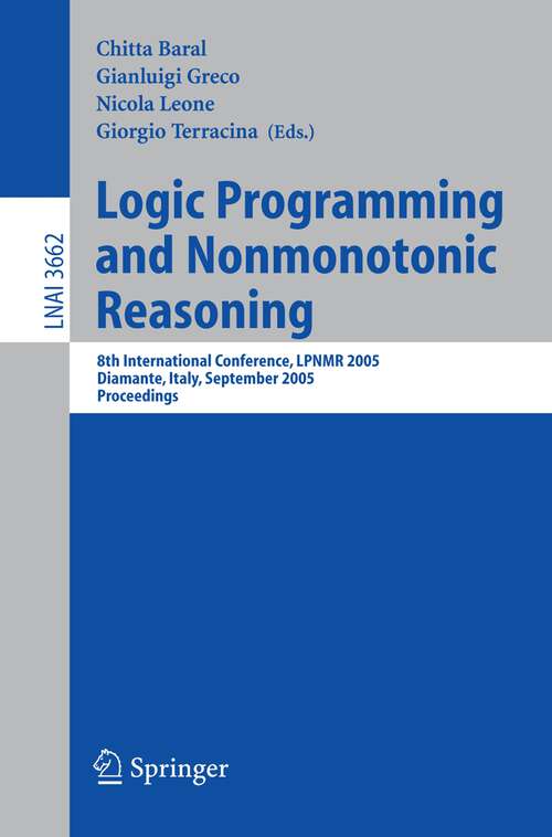 Book cover of Logic Programming and Nonmonotonic Reasoning: 8th International Conference, LPNMR 2005, Diamante, Italy, September 5-8, 2005, Proceedings (2005) (Lecture Notes in Computer Science #3662)