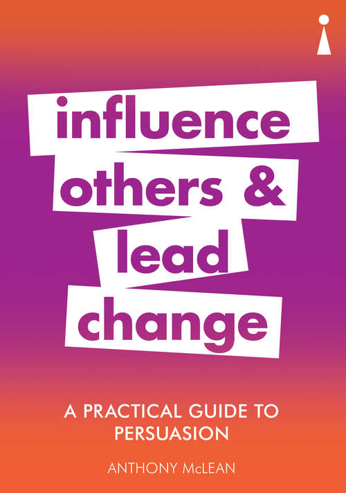 Book cover of A Practical Guide to Persuasion: Influence others and lead change (Practical Guide Series)