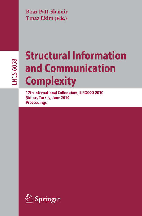 Book cover of Structural Information and Communication Complexity: 17th International Colloquium, SIROCCO 2010, Sirince, Turkey, June 7-11, 2010, Proceedings (2010) (Lecture Notes in Computer Science #6058)