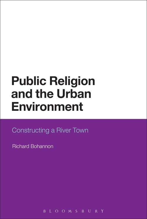 Book cover of Public Religion and the Urban Environment: Constructing a River Town