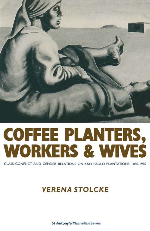 Book cover of Coffee Planters  Workers And Wives: Class Conflict And Gender Relations On Sao Paulo Coffee Plantations (pdf) (1st ed. 1988) (St Antony's Series)