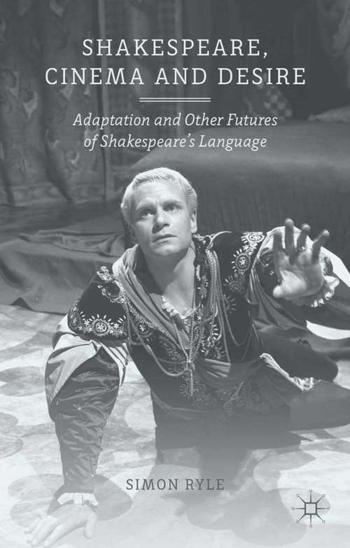 Book cover of Shakespeare, Cinema and Desire: Adaptation and Other Futures of Shakespeare's Language (2014)