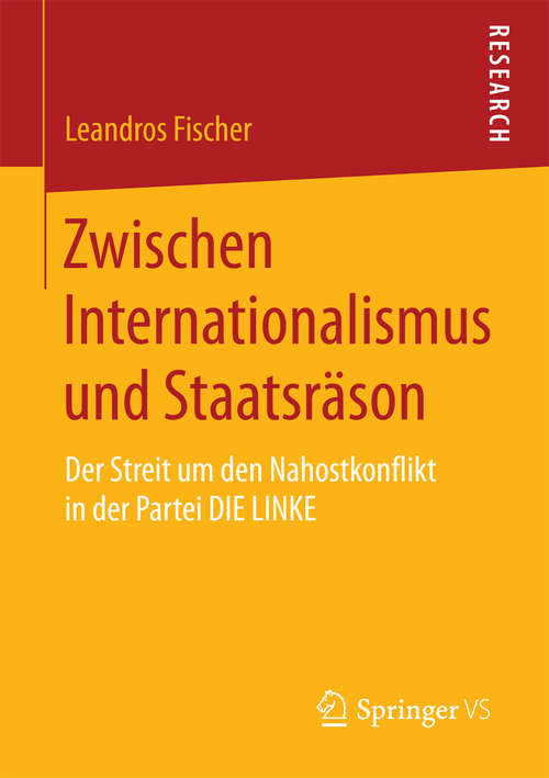Book cover of Zwischen Internationalismus und Staatsräson: Der Streit um den Nahostkonflikt in der Partei DIE LINKE (1. Aufl. 2016)