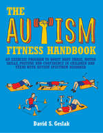 Book cover of The Autism Fitness Handbook: An Exercise Program to Boost Body Image, Motor Skills, Posture and Confidence in Children and Teens with Autism Spectrum Disorder (PDF)
