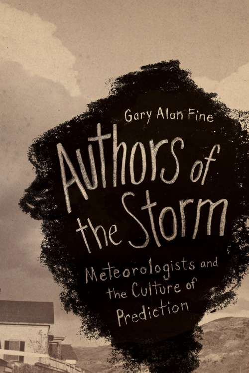 Book cover of Authors of the Storm: Meteorologists and the Culture of Prediction