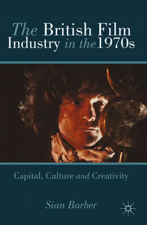 Book cover of The British Film Industry in the 1970s: Capital, Culture and Creativity (2013)