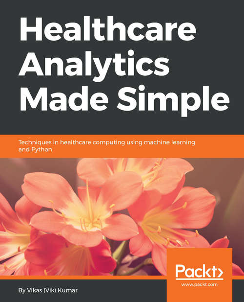 Book cover of Healthcare Analytics Made Simple: Techniques In Healthcare Computing Using Machine Learning And Python