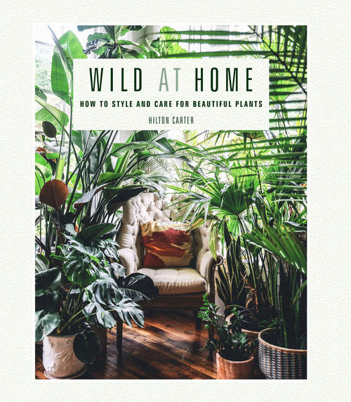 Book cover of Wild at Home: How to style and care for beautiful plants