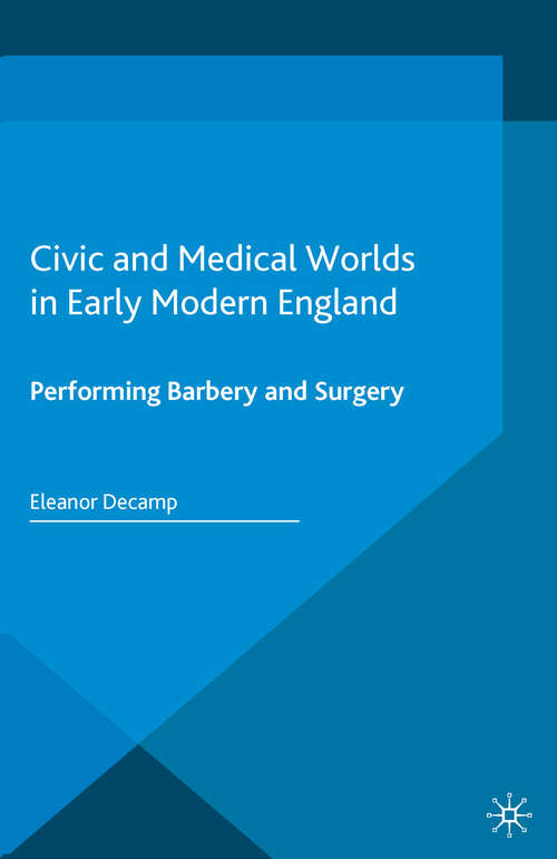 Book cover of Civic and Medical Worlds in Early Modern England: Performing Barbery and Surgery (1st ed. 2016) (Early Modern Literature in History)