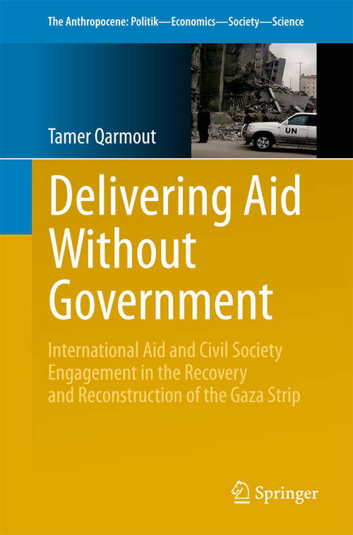 Book cover of Delivering Aid Without Government: International Aid and Civil Society Engagement in the Recovery and Reconstruction of the Gaza Strip (The Anthropocene: Politik—Economics—Society—Science #7)