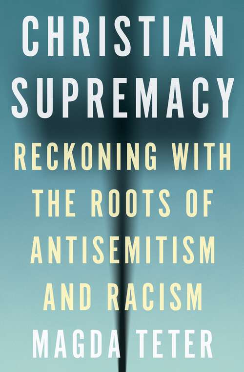 Book cover of Christian Supremacy: Reckoning with the Roots of Antisemitism and Racism