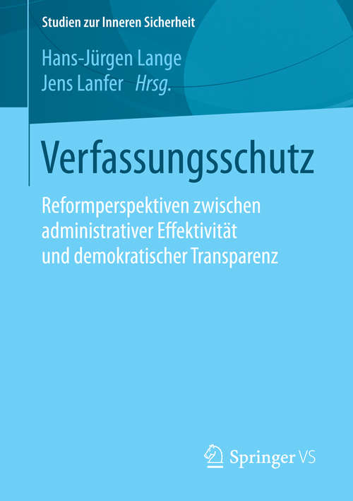 Book cover of Verfassungsschutz: Reformperspektiven zwischen administrativer Effektivität und demokratischer Transparenz (1. Aufl. 2016) (Studien zur Inneren Sicherheit #21)