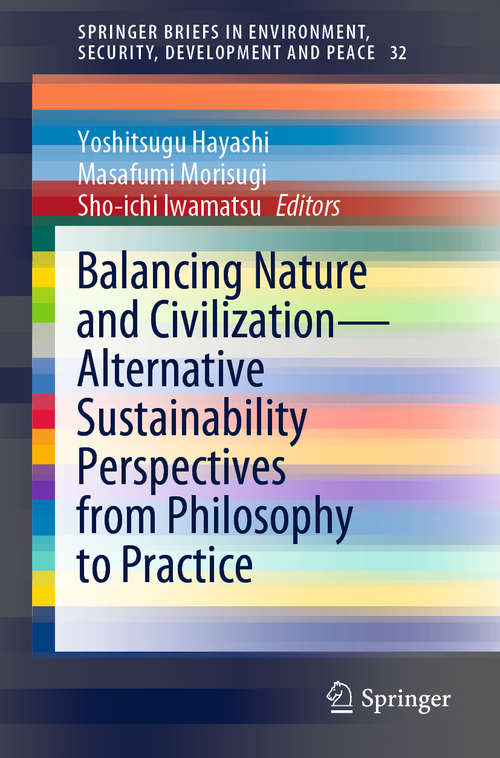 Book cover of Balancing Nature and Civilization - Alternative Sustainability Perspectives from Philosophy to Practice (1st ed. 2020) (SpringerBriefs in Environment, Security, Development and Peace #32)